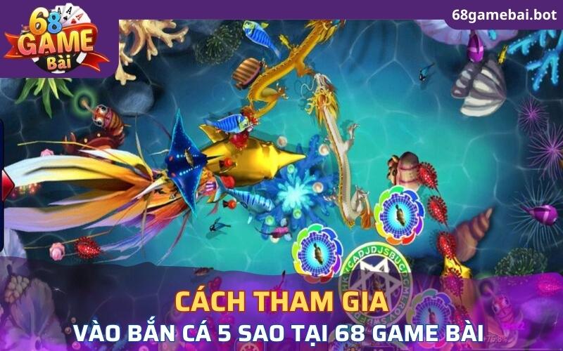 Cách tham gia vào bắn cá 5 sao tại 68 Game Bài 