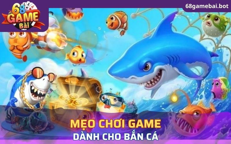 Mẹo chơi game dành cho chuyên mục bắn cá